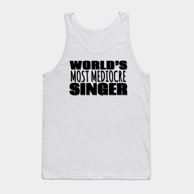 World's Most Mediocre Singer Tank Top by Mookle